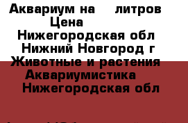 Аквариум на 45 литров › Цена ­ 2 000 - Нижегородская обл., Нижний Новгород г. Животные и растения » Аквариумистика   . Нижегородская обл.